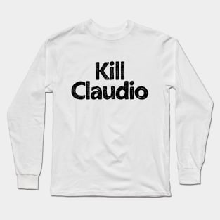 Kill Claudio (humongous) Long Sleeve T-Shirt